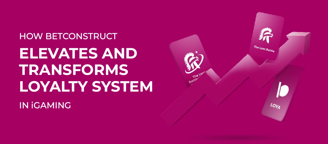 How BetConstruct Elevates and Transforms the Loyalty System in iGaming